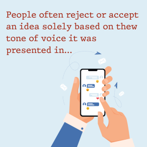 People often reject or accept an idea solely based on thew tone of voice it was presented in...